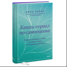 Книга "Книга-сериал по самооценке. Вернуть доверие к себе и создать жизнь, о которой вы мечтали", Анна Бабич