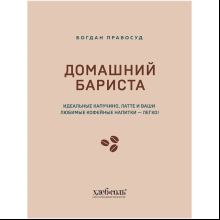 Книга "Домашний бариста. Идеальные капучино, латте и ваши любимые кофейные напитки - легко!", Богдан Правосуд