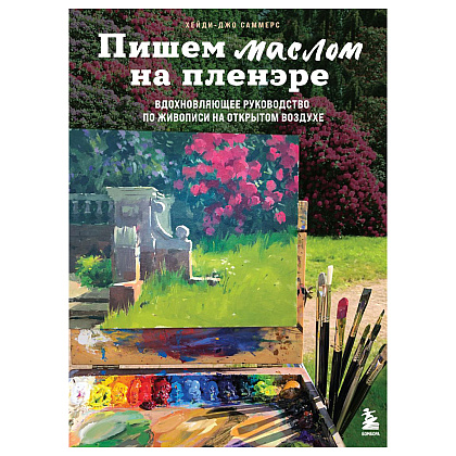 Книга "Пишем маслом на пленэре. Вдохновляющее руководство по живописи на открытом воздухе", Хейди-Джо Саммерс