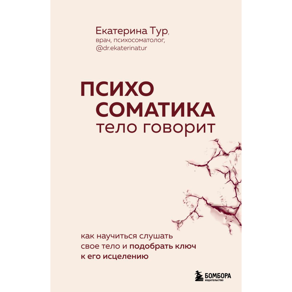Книга "Психосоматика: тело говорит. Как научиться слушать свое тело и подобрать ключ к его исцелению", Екатерина Тур