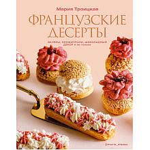 Книга "Французские десерты: эклеры, профитроли, шоколадный декор и не только", Мария Троицкая