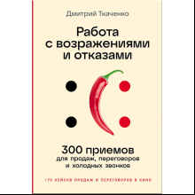 Книга "Работа с возражениями и отказами. 300 приемов для продаж, переговоров и холодных звонков", Дмитрий Ткаченко