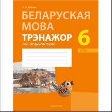 Книга "Беларуская мова. 6 клас. Трэнажор па арфаграфіі", Дзяшук С. А.