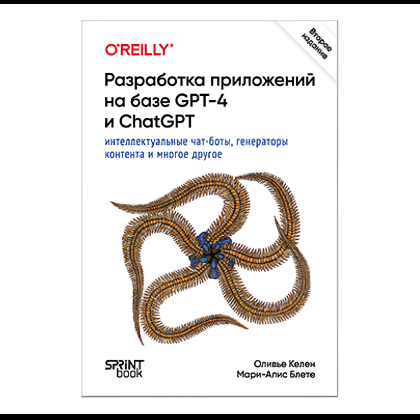 Книга "Разработка приложений на базе GPT-4 и ChatGPT. 2-е изд.", Оливье Келен, Мари-Алис Блете