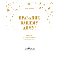 Книга "Праздник вашему дому! Рецепты, которые собирают людей за столом", Юлия Дианова