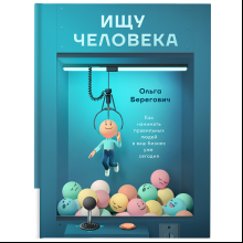 Книга "Ищу человека. Как нанимать правильных людей в ваш бизнес уже сегодня", Берегович О. 