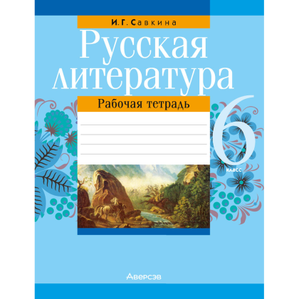 Русская литература. 6 класс. Рабочая тетрадь, Савкина И. Г.