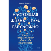 Книга "Настоящая жизнь – там, где сложно. Книга, которая поможет обнять себя и идти вперед", Ольга Низаева