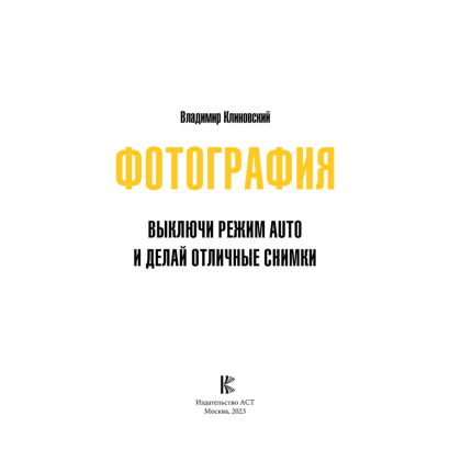 Книга "Фотография. Выключи режим Auto и делай отличные снимки", Клиновский В. - 2