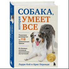 Книга "Собака, которая умеет всё. Пошаговое руководство по 118 удивительным трюкам", Ларри Кей, Крис Перонди
