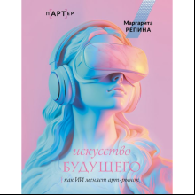 Книга "Искусство будущего. Как ИИ меняет арт-рынок", Маргарита Репина