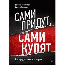 Книга "Сами придут, сами купят, Как продать ценность дорого, Авторская модель Колотилова-Ващенко", Евгений Колотилов, Ващенко Андрей