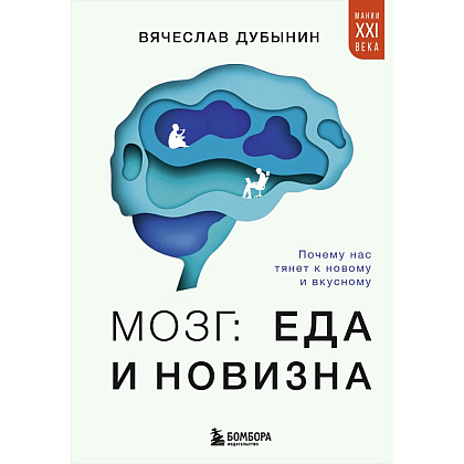Книга "Мозг: еда и новизна. Почему нас тянет к новому и вкусному", Вячеслав Дубынин