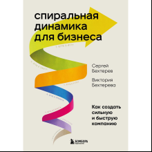 Книга "Спиральная динамика для бизнеса. Как создать сильную и быструю компанию", Сергей Бехтерев, Виктория Бехтерева