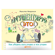 Книга "Аргументируй это! Как убедить кого угодно в чем угодно", Непряхин Н.