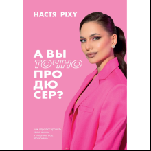 Книга "А вы точно продюсер? Как спродюсировать свою жизнь и получить все, что хочешь", Настя Pixy