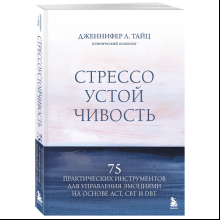 Книга "Стрессоустойчивость. 75 практических инструментов для управления эмоциями на основе АСТ, CBT и DBT", Дженнифер Л. Тайц