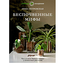 Книга "Что должно быть в горшке у комнатных растений. Беспочвенные мифы", Петровская А.