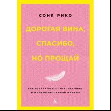 Книга "Дорогая вина, спасибо, но прощай. Как избавиться от чувства вины и жить полноценной жизнью", Соня Рико