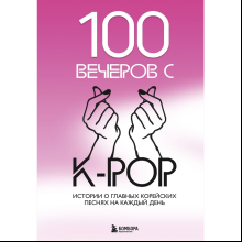 Книга "100 вечеров с K-pop. Истории о главных корейских песнях на каждый день"
