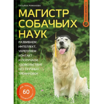 Книга "Магистр собачьих наук. Развиваем интеллект, укрепляем контакт и получаем удовольствие без скучных тренировок", Татьяна Романова