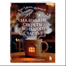 Книга "Маленькие секреты большого счастья. 32 разговора в придорожном кафе", Татьяна Мужицкая