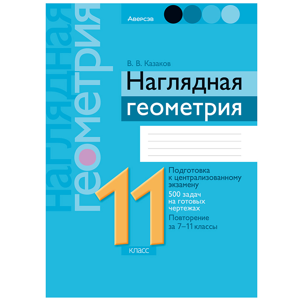Геометрия. 11 класс. Наглядная геометрия: подготовка к централизованному экзамену, 500 задач на готовых чертежах, повторение за 7-11 класс, Аверсэв