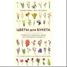 Книга "Цветы для букета. Справочник срезанных цветов для начинающего флориста", Крари К., Литтлфилд Л.