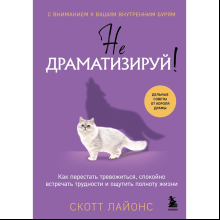 Книга "Не драматизируй! Как перестать тревожиться, спокойно встречать трудности и ощутить полноту жизни", Скотт Лайонс