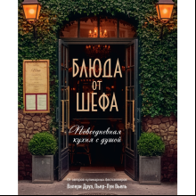 Книга "Блюда от шефа. Повседневная кухня с душой", Валери Друэ, Пьер-Луи Вьель, Филипп Туанар