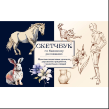 Книга "Скетчбук по базовому рисованию. Простые пошаговые уроки по рисованию предметов, животных и людей", Анна Николаева