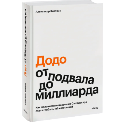Книга ""Додо": от подвала до миллиарда. Как маленькая пиццерия из Сыктывкара стала глобальной компанией", Александр Кияткин