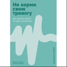 Книга "Не корми свою тревогу. Как питание влияет на наше настроение", Наташа Дуарте, Кристен Эллотт