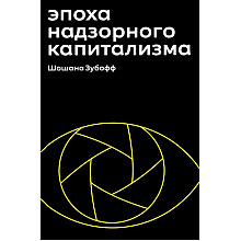 Книга "Эпоха надзорного капитализма. Битва за человеческое будущее на новых рубежах власти", Шошана Зубофф