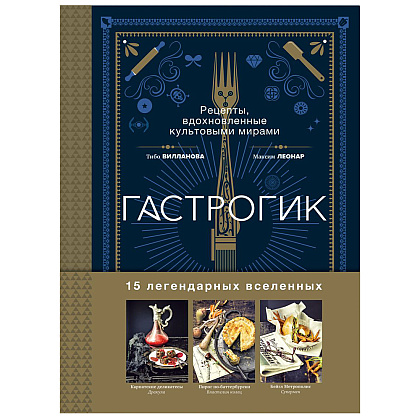 Книга "Гастрогик. Рецепты, вдохновленные культовыми мирами", Тибо Вилланова, Максим Леонар