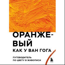 Книга "Оранжевый как у Ван Гога. Путеводитель по цвету в живописи"