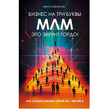 Книга "Бизнес на ТРИ буквы. МЛМ — это звучит гордо! Как создать бизнес-актив на 1 000 000 $", Иван Хлебников