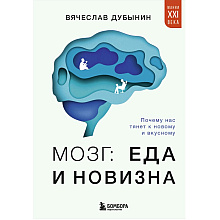 Книга "Мозг: еда и новизна. Почему нас тянет к новому и вкусному", Вячеслав Дубынин