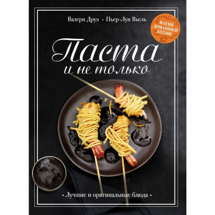 Книга "Паста и не только. Магия домашней кухни. Лучшие и оригинальные блюда", Пьер-Луи Вьель, Валери Друэ