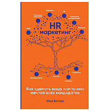 Книга "HR-маркетинг: Как сделать вашу компанию мечтой всех кандидатов", Илья Батлер