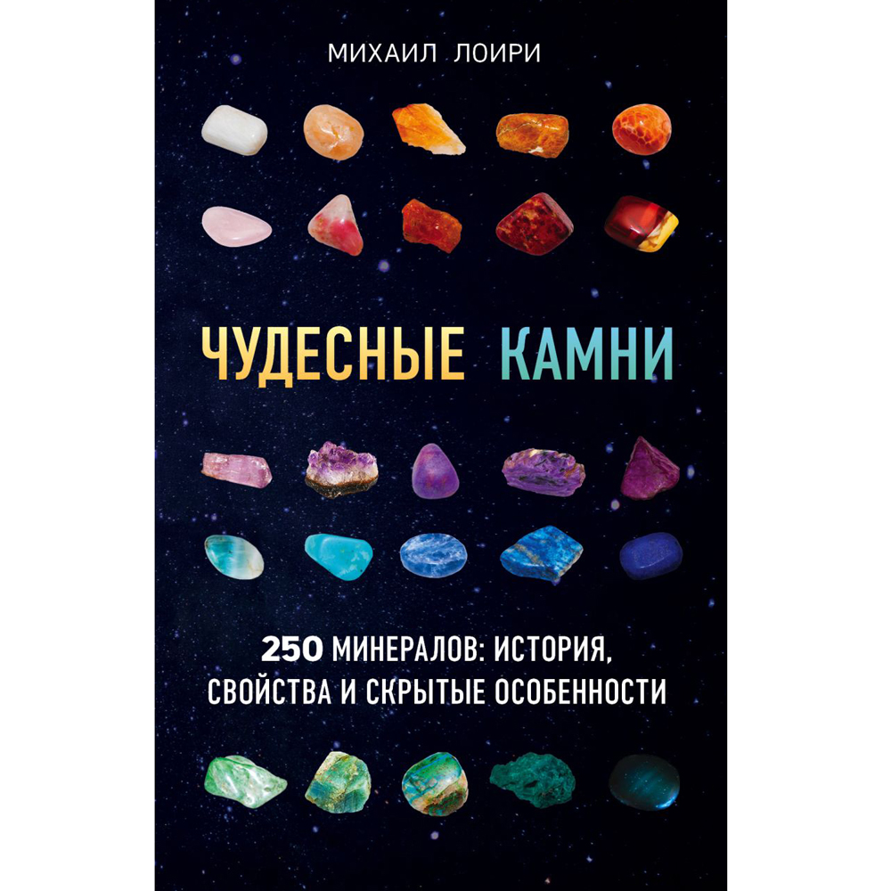 Книга "Чудесные камни. 250 минералов: история, свойства, скрытые особенности", Михаил Лоири