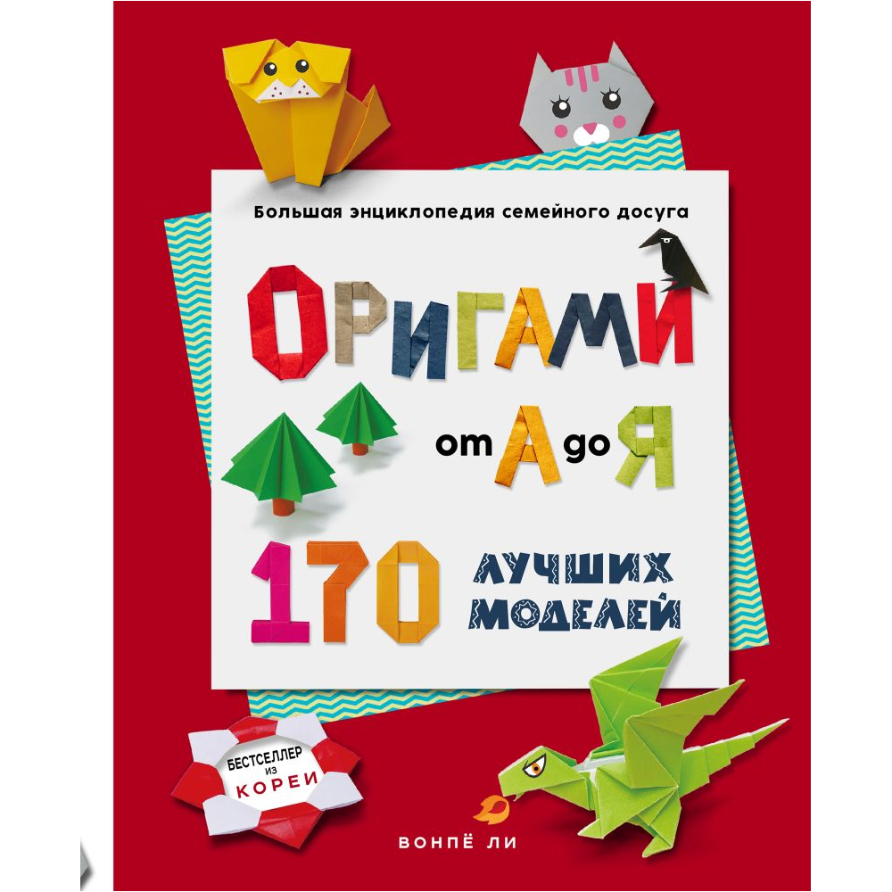 Книга "ОРИГАМИ от А до Я. 170 лучших моделей. Большая энциклопедия семейного досуга", Ли В. 