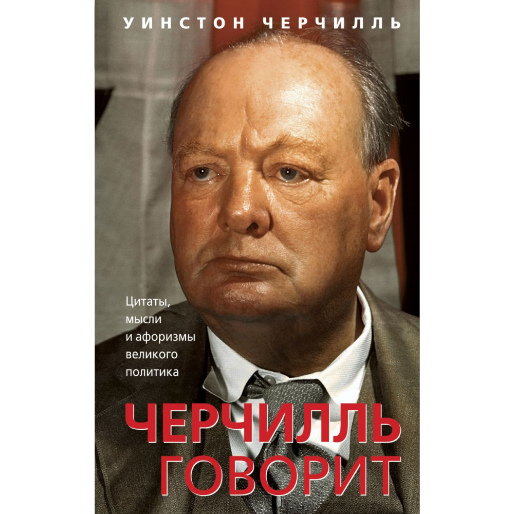 Книга "Черчилль говорит. Цитаты, мысли и афоризмы великого политика", Уинстон Черчилль