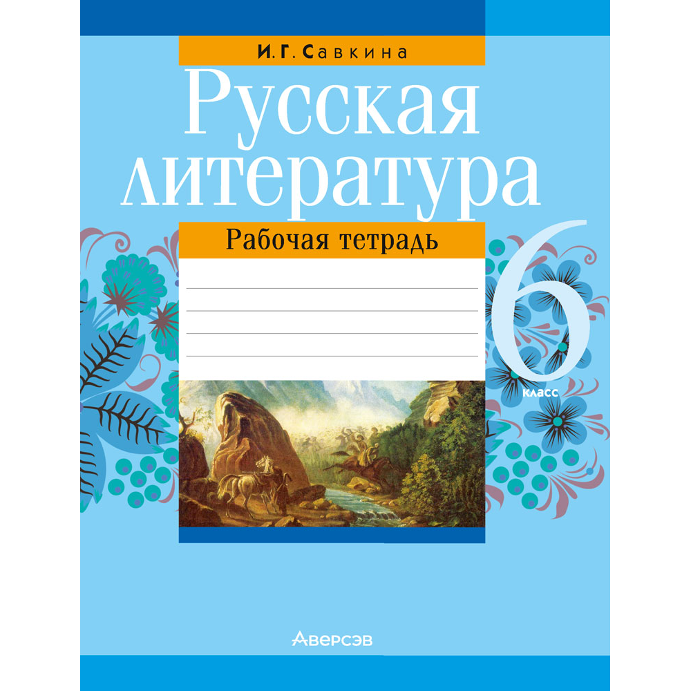 Русская литература. 6 класс. Рабочая тетрадь, Савкина И. Г.