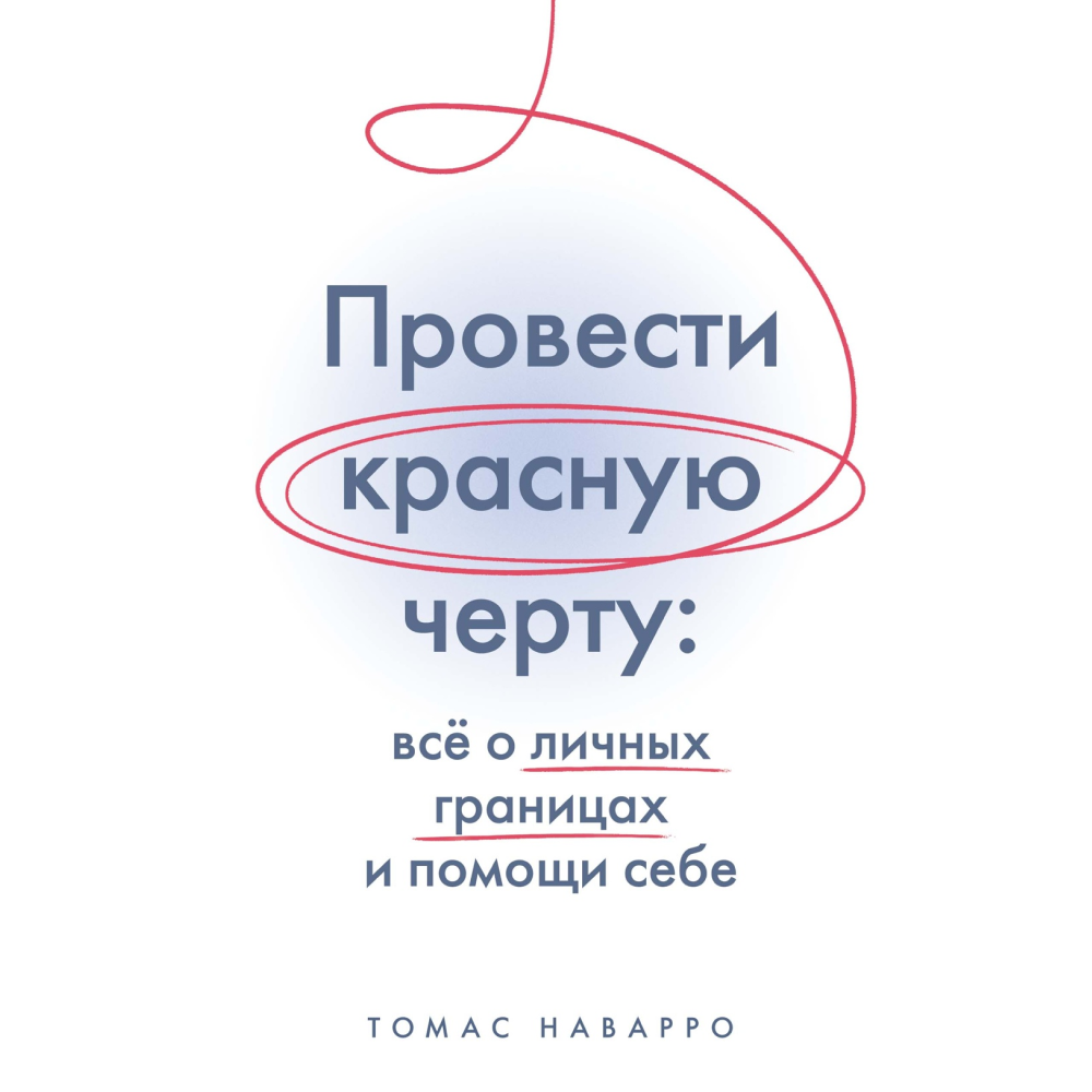 Книга "Провести красную черту: всё о личных границах и помощи себе", Томас Наварро