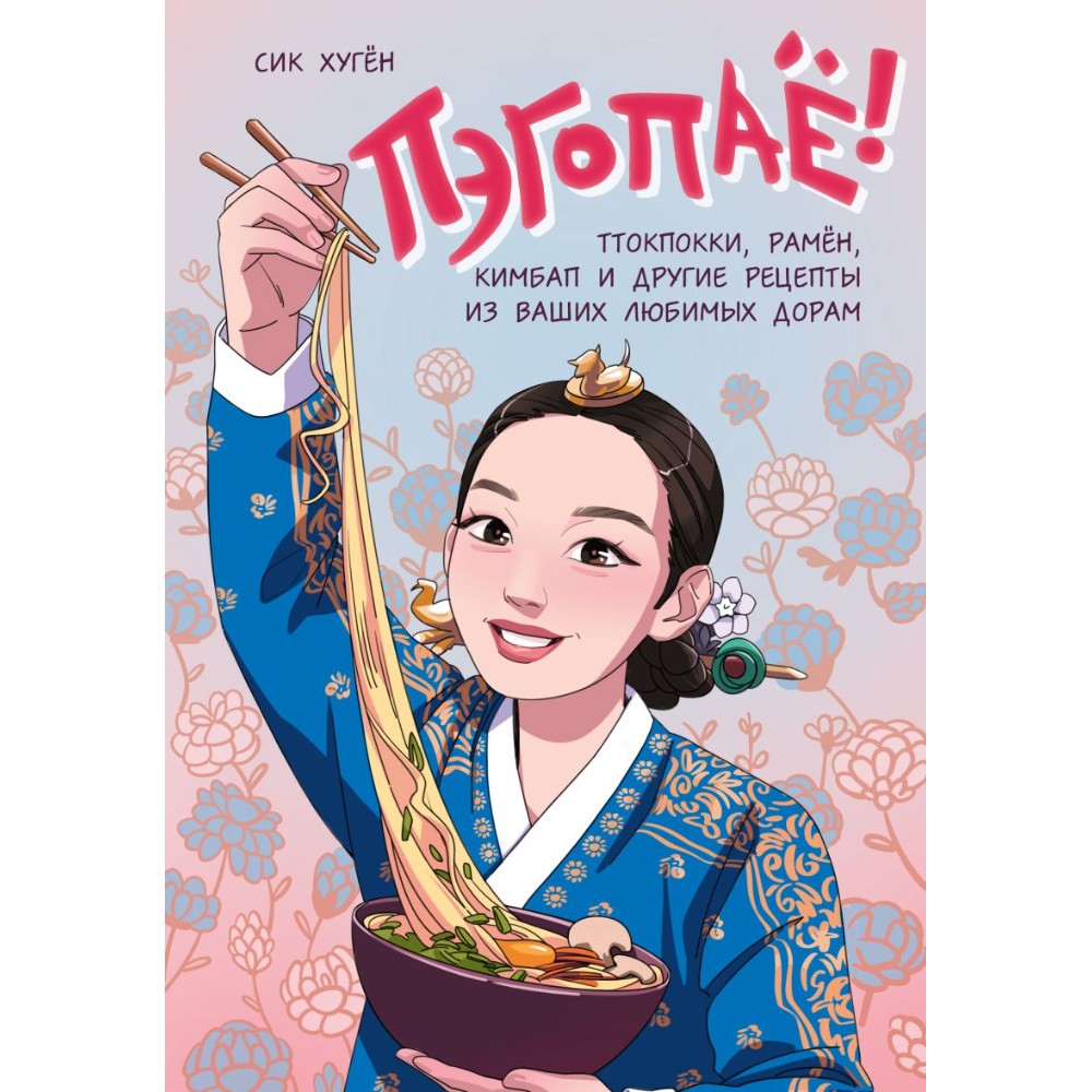 Книга "Пэгопаё! Ттокпокки, рамён, кимбап и другие рецепты из ваших любимых дорам", Сик Хугён