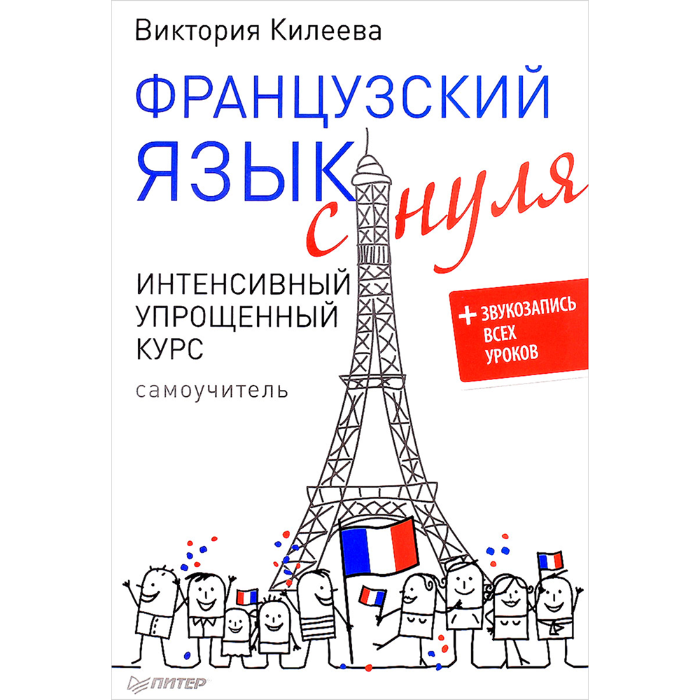 Книга "Французский язык с нуля. Интенсивный упрощенный курс + Звукозапись всех уроков", Виктория Килеева